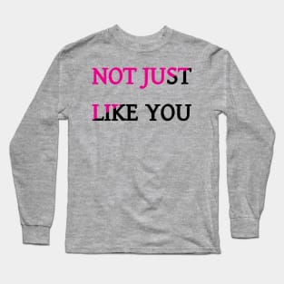 Not Just Like You Long Sleeve T-Shirt